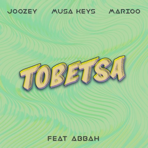 Joozey, Musa Keys & Marioo – Tobetsa ft. Abbah