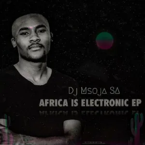 DJ Msoja SA – Africa Is Electronic EP