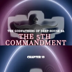 The Godfathers Of Deep House SA – The 5th Commandment Chapter 10