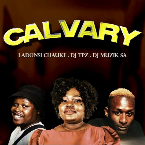 Ladonsi Chauke, DJ Tpz & DJ Muzik SA - Calvary