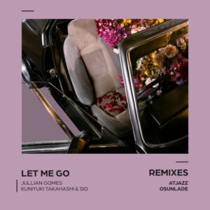 Jullian Gomes, Kuniyuki Takahashi & Sio – Let Me Go (Remixes)