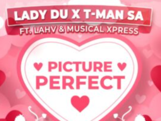 Lady Du & T-Man SA – Picture Perfect (feat. LAHV & Musical Xpress)