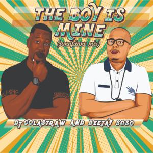 DJ Colastraw & Deejay Soso - The Boy Is Mine (Amapiano Mix)