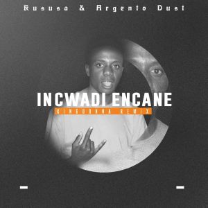 Kususa & Argento Dust – Incwadi Encane (KingDonna Remix)