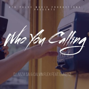 Dj Abza SA & Calvin Flex – Who You Calling