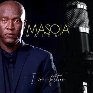 Masoja Msiza - I Am a Father