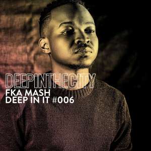 Fka Mash – Deep In It 006 (Deep In The City)