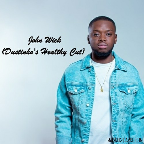 De Mthuda – John Wick (Dustinho’s Healthy Cut)