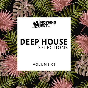 Nothing But… Deep House Selections, Vol. 03