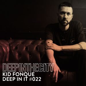 Kid Fonque – Deep In It 022 (Deep In The City)