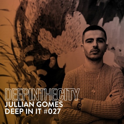 Jullian Gomes – Deep In It 027 (Deep In The City)