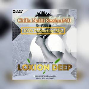 Loxion Deep – Chilla Nathi Session 40 (100% Production Mix)