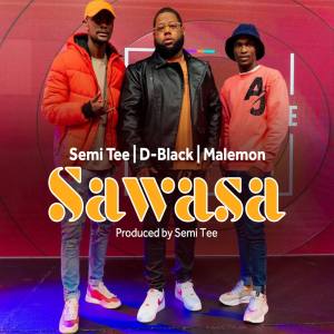 Semi Tee, D-Black & Malemon – Sawasa