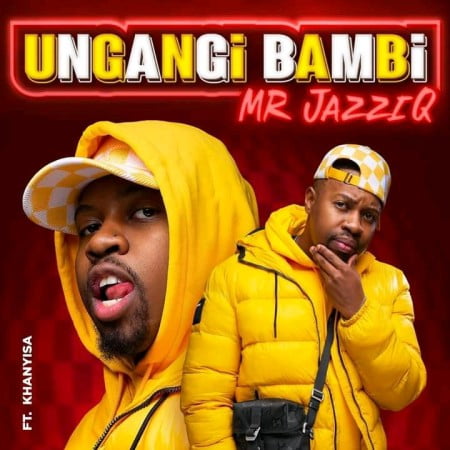 Mr JazziQ – Ungangi Bambi