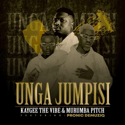 KayGee The Vibe & Murumba Pitch - Unga Jumpisi