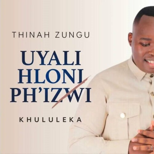 Thinah Zungu – Uyalihloniph’izwi (Khululeka)