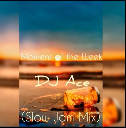 DJ Ace – Moment of the Week (Slow Jam Mix)