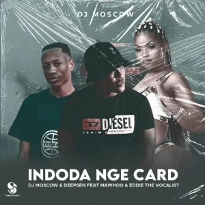 Dj Moscow, Deepsen & Eddie The Vocalist – Indoda Nge Card