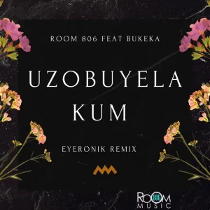 Room 806 – Uzobuyela Kum (EyeRonik Remix)