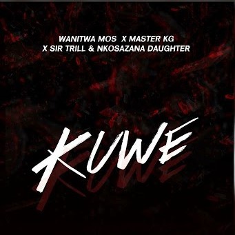 Wanitwa Mos, Sir Trill & Nkosazana Daughter - Kuwe