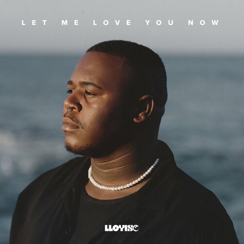 Lloyiso – Let Me Love You Now