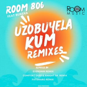 Room 806 & Bukeka – Uzobuyela Kum (2022 Remixes)