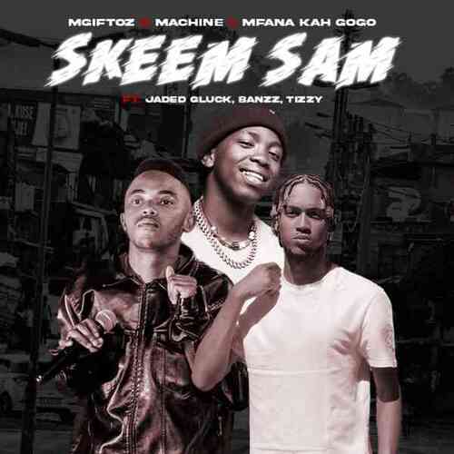 Mgiftoz, Machine & Mfana Kah Gogo – Skeem Sam