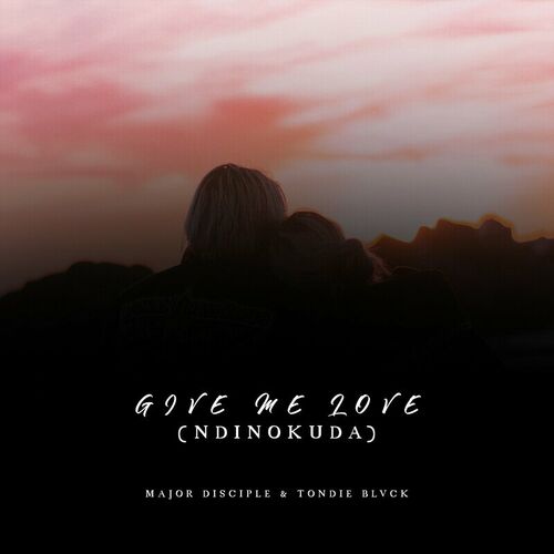 MAJOR DISCIPLE & Tondie Blvck - Give Me Love (Ndinokuda)