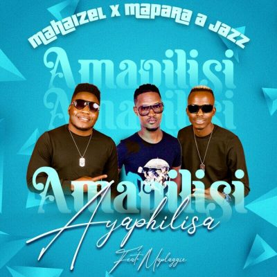 Mahaizel & Mapara A Jazz – Amapilisi Ayaphilisa