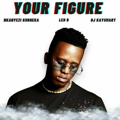 Nkanyezi Kubheka, Leo B & DJ Kaysmart - Your Figure