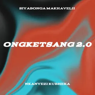 Siyabonga Makhavelii & Nkanyezi Kubheka - ONGKETSANG 2.0