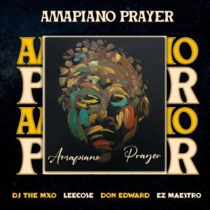 DJ THE MXO, Don Edward, Ez Maestro & Leecose – Amapiano Prayer