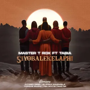 Master T Rox & Tabia – Siyobalekelaphi (Remixes)