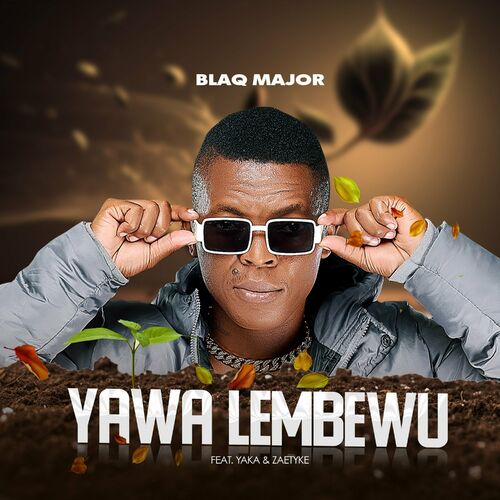 Blaq Major – Yawa Lembewu