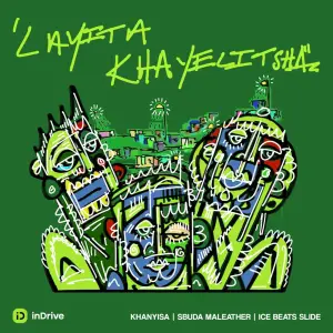 Khanyisa, Ice Beats Slide & Sbuda Maleather – Layita Khayelitsha