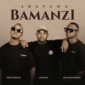 LaChoco, King Strouck & Exclusive Drumz – Abafana Bamanzi (Album)