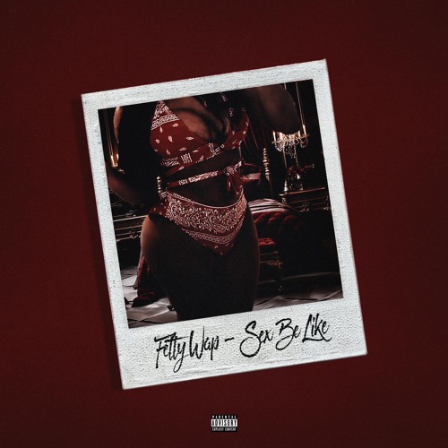 Fetty Wap – “Sex Be Like”