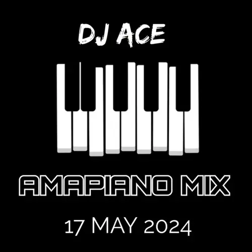 DJ Ace - 17 May 2024 (Amapiano Mix)