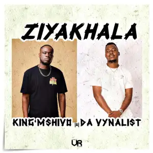 King Mshivo & Da Vynalist – Ziyakhala