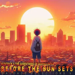 M.Patrick & The Godfathers Of Deep House SA – Before the Sun Sets (Saudade Selections V)