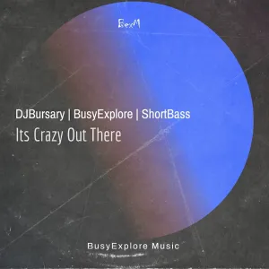 Djbursary, BusyExplore & ShortBass – Its Crazy Out There