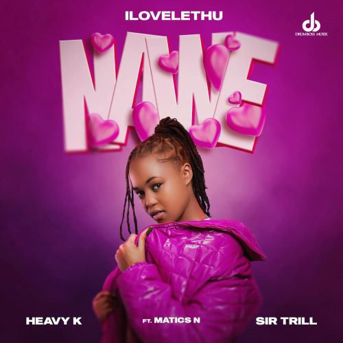 ilovelethu, Heavy K & Sir Trill - Nawe