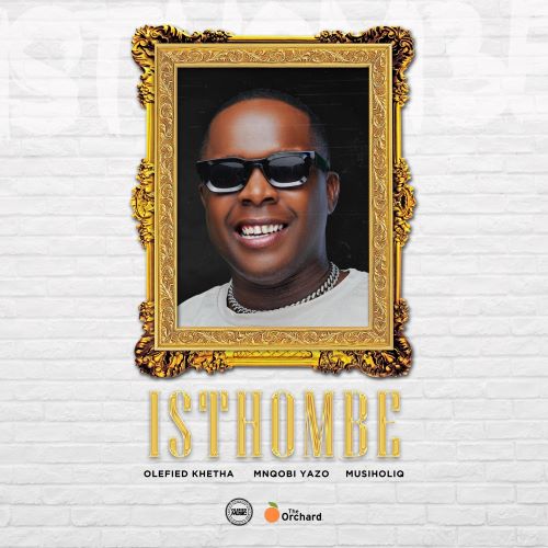 Olefied Khetha, Mnqobi Yazo & MusiholiQ - Isthombe