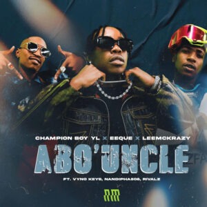 Champion Boy YL, EeQue & LeeMcKrazy – Abo’ Uncle