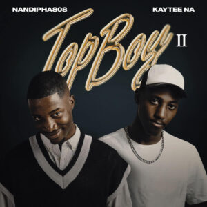 Nandipha808 & Kaytee NA – TopBoy II (Album)