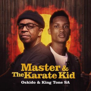 Oskido & King Tone SA – Master & The Karate Kid (Album)