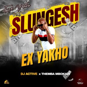 Slungesh, DJ Active & Themba Mbokazi – Ex Yakho