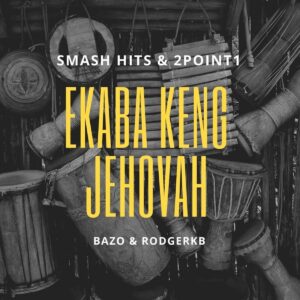 Smash Hits & 2point1 – Ekaba Keng Jehovah