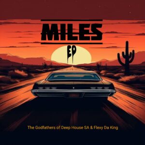 The Godfathers Of Deep House SA & Flexy Da King – Miles EP