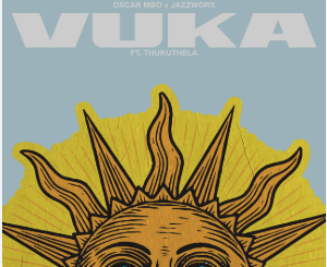 Oscar Mbo – Vuka ft Jazzworx & Thukuthela